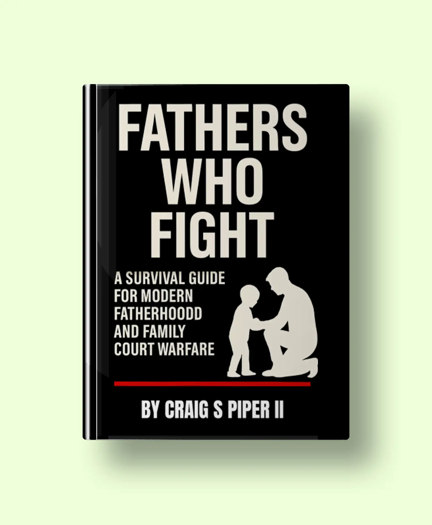 Fathers Who Fight: A Survival Guide for Modern Day Fatherhood